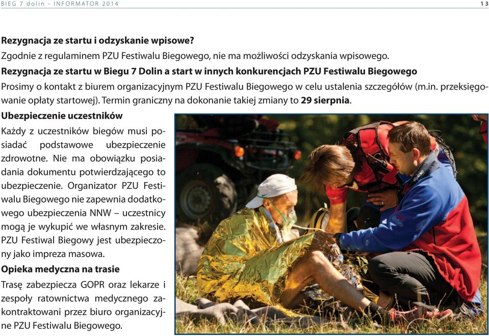 Termin graniczny na dokonanie takiej zmiany to 29 sierpnia. Ubezpieczenie uczestników Każdy z uczestników biegów musi posiadać podstawowe ubezpieczenie zdrowotne.