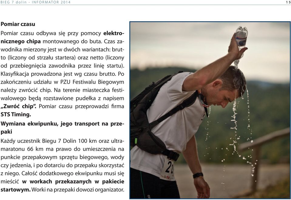 Po zakończeniu udziału w PZU Festiwalu Biegowym należy zwrócić chip. Na terenie miasteczka festiwalowego będą rozstawione pudełka z napisem Zwróć chip. Pomiar czasu przeprowadzi firma STS Timing.