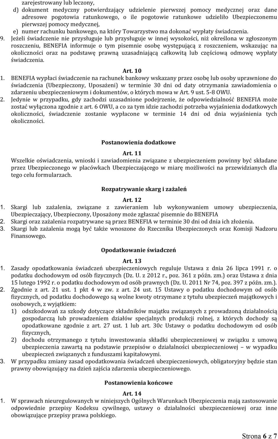 Jeżeli świadczenie nie przysługuje lub przysługuje w innej wysokości, niż określona w zgłoszonym roszczeniu, BENEFIA informuje o tym pisemnie osobę występującą z roszczeniem, wskazując na