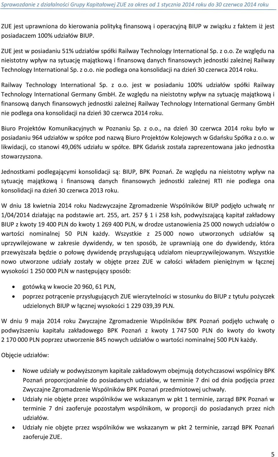 z o.o. nie podlega ona konsolidacji na dzień 30 czerwca 2014 roku. Railway Technology International Sp. z o.o. jest w posiadaniu 100% udziałów spółki Railway Technology International Germany GmbH.
