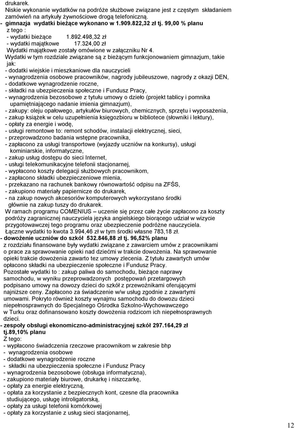 Wydatki w tym rozdziale związane są z bieżącym funkcjonowaniem gimnazjum, takie jak: - dodatki wiejskie i mieszkaniowe dla nauczycieli - wynagrodzenia osobowe pracowników, nagrody jubileuszowe,