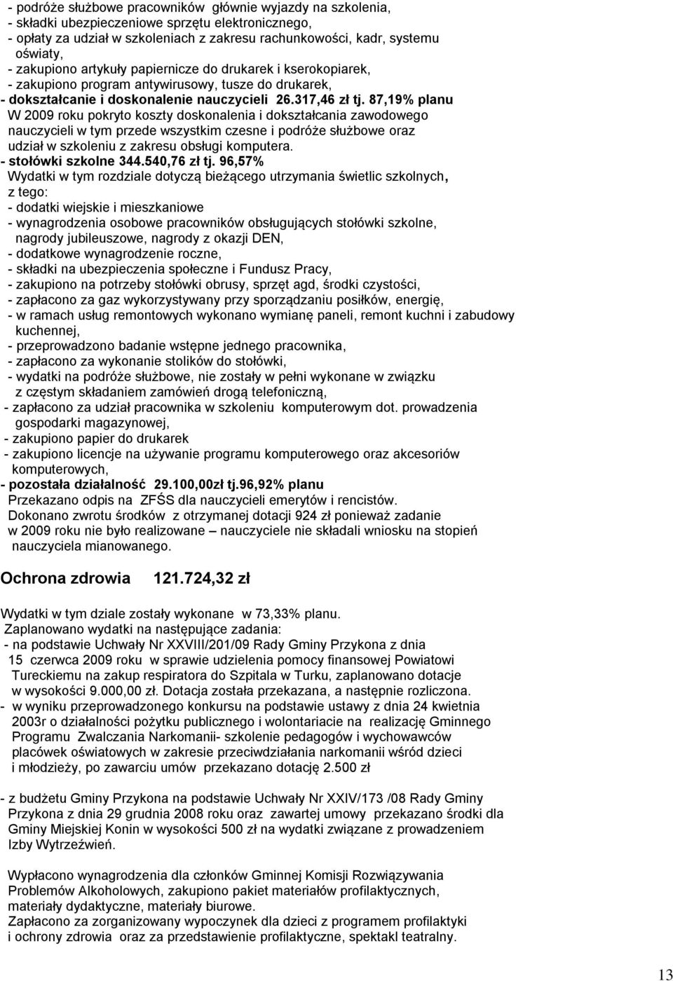 87,19% planu W 2009 roku pokryto koszty doskonalenia i dokształcania zawodowego nauczycieli w tym przede wszystkim czesne i podróże służbowe oraz udział w szkoleniu z zakresu obsługi komputera.