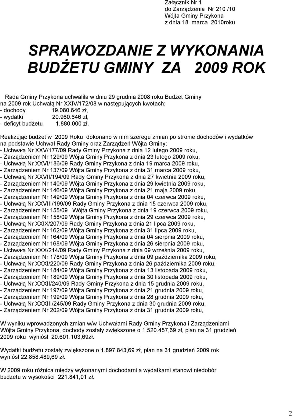 Realizując budżet w 2009 Roku dokonano w nim szeregu zmian po stronie dochodów i wydatków na podstawie Uchwał Rady Gminy oraz Zarządzeń Wójta Gminy: - Uchwałą Nr XXV/177/09 Rady Gminy Przykona z dnia