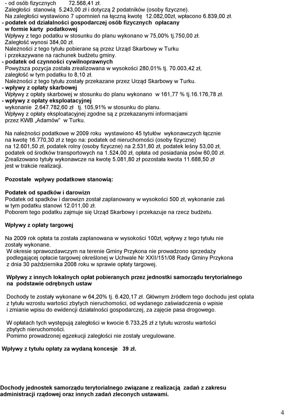 Należności z tego tytułu pobierane są przez Urząd Skarbowy w Turku i przekazywane na rachunek budżetu gminy.