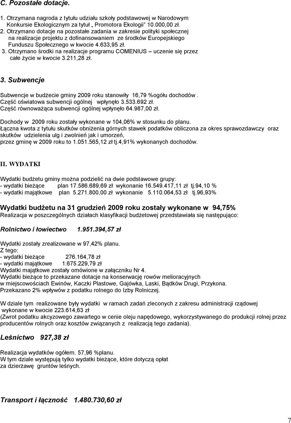 Otrzymano środki na realizacje programu COMENIUS uczenie się przez całe życie w kwocie 3.211,28 zł. 3. Subwencje Subwencje w budżecie gminy 2009 roku stanowiły 16,79 %ogółu dochodów.