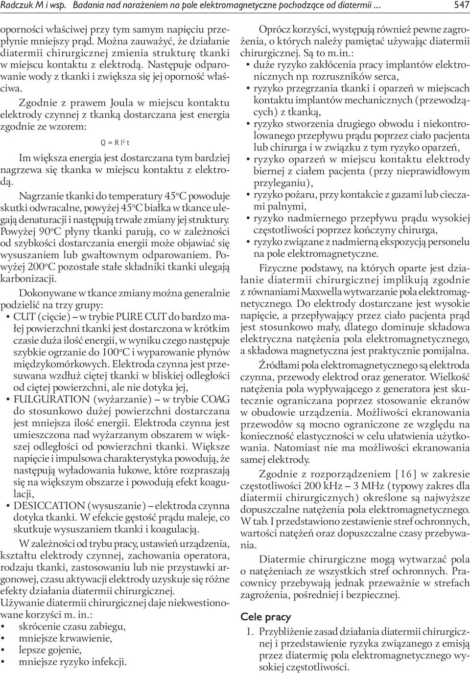 Zgodnie z prawem Joula w miejscu kontaktu elektrody czynnej z tkanką dostarczana jest energia zgodnie ze wzorem: Q = R I 2 t Im większa energia jest dostarczana tym bardziej nagrzewa się tkanka w