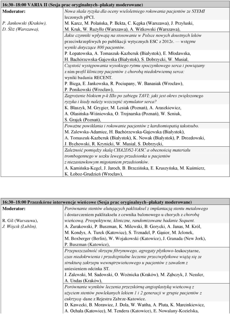 Witkowski (Warszawa), Jakie czynniki wpływają na stosowanie w Polsce nowych doustnych leków przeciwkrzepliwych po publikacji wytycznych ESC z 2012r. wstępne wyniki dotyczące 800 pacjentów. P. Łopatowska, A.