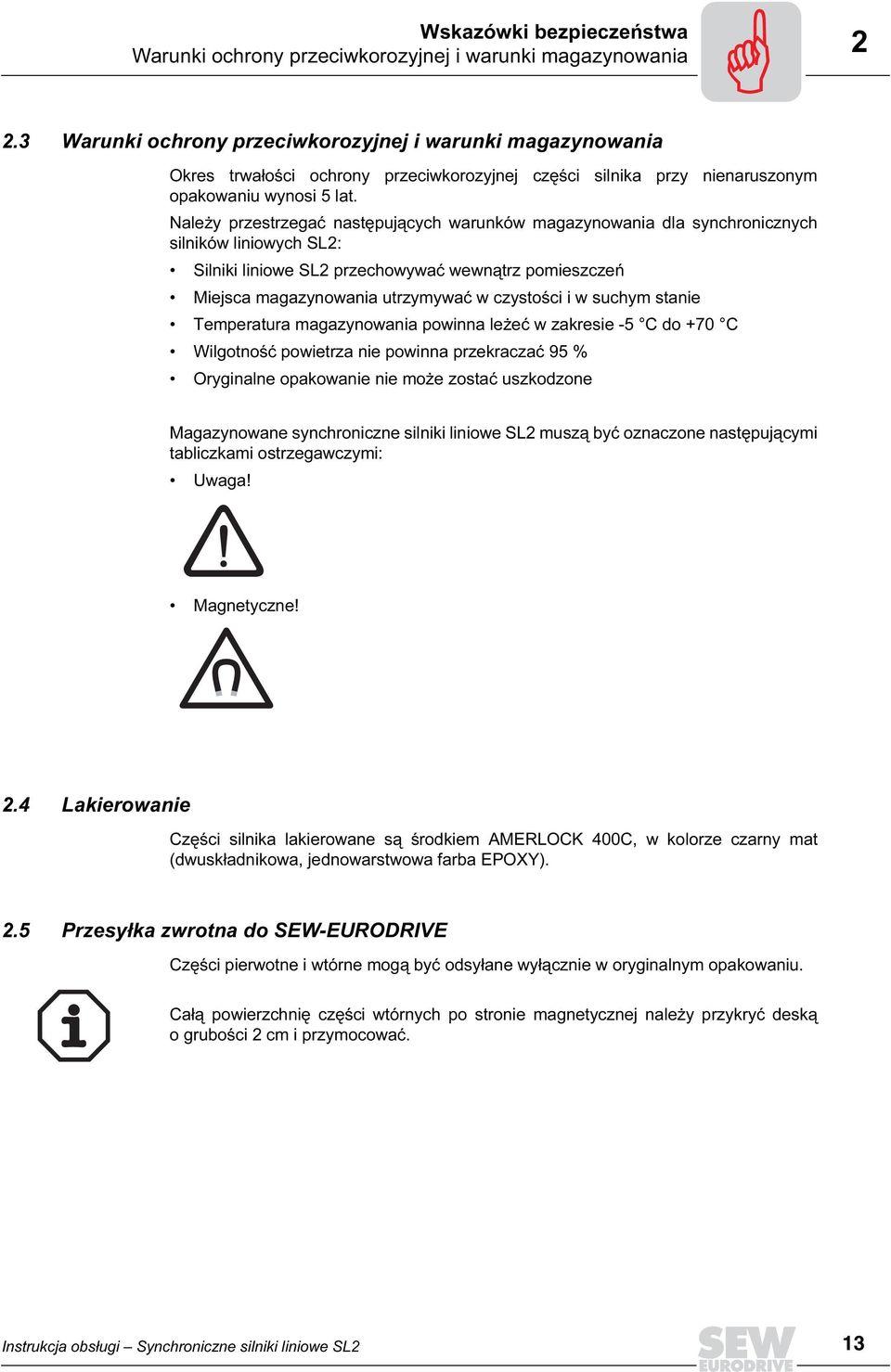 Należy przestrzegać następujących warunków magazynowania dla synchronicznych silników liniowych SL2: Silniki liniowe SL2 przechowywać wewnątrz pomieszczeń Miejsca magazynowania utrzymywać w czystości