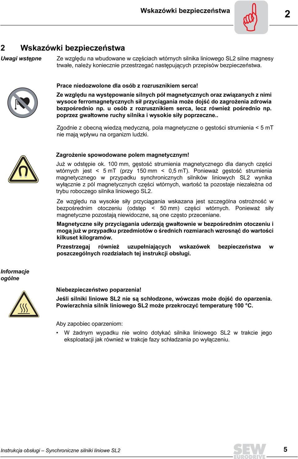 Ze względu na występowanie silnych pół magnetycznych oraz związanych z nimi wysoce ferromagnetycznych sił przyciągania może dojść do zagrożenia zdrowia bezpośrednio np.