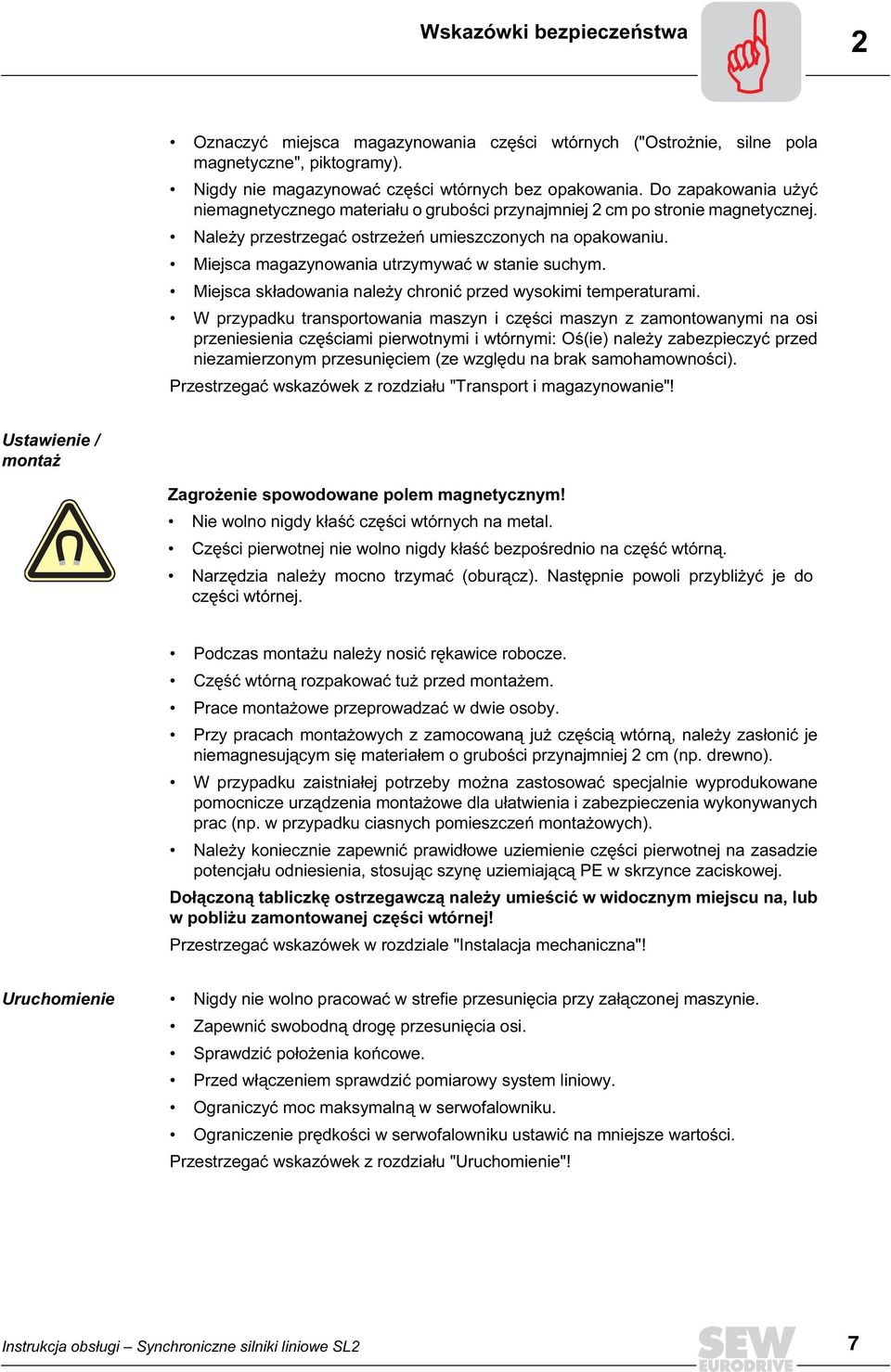 Miejsca magazynowania utrzymywać w stanie suchym. Miejsca składowania należy chronić przed wysokimi temperaturami.