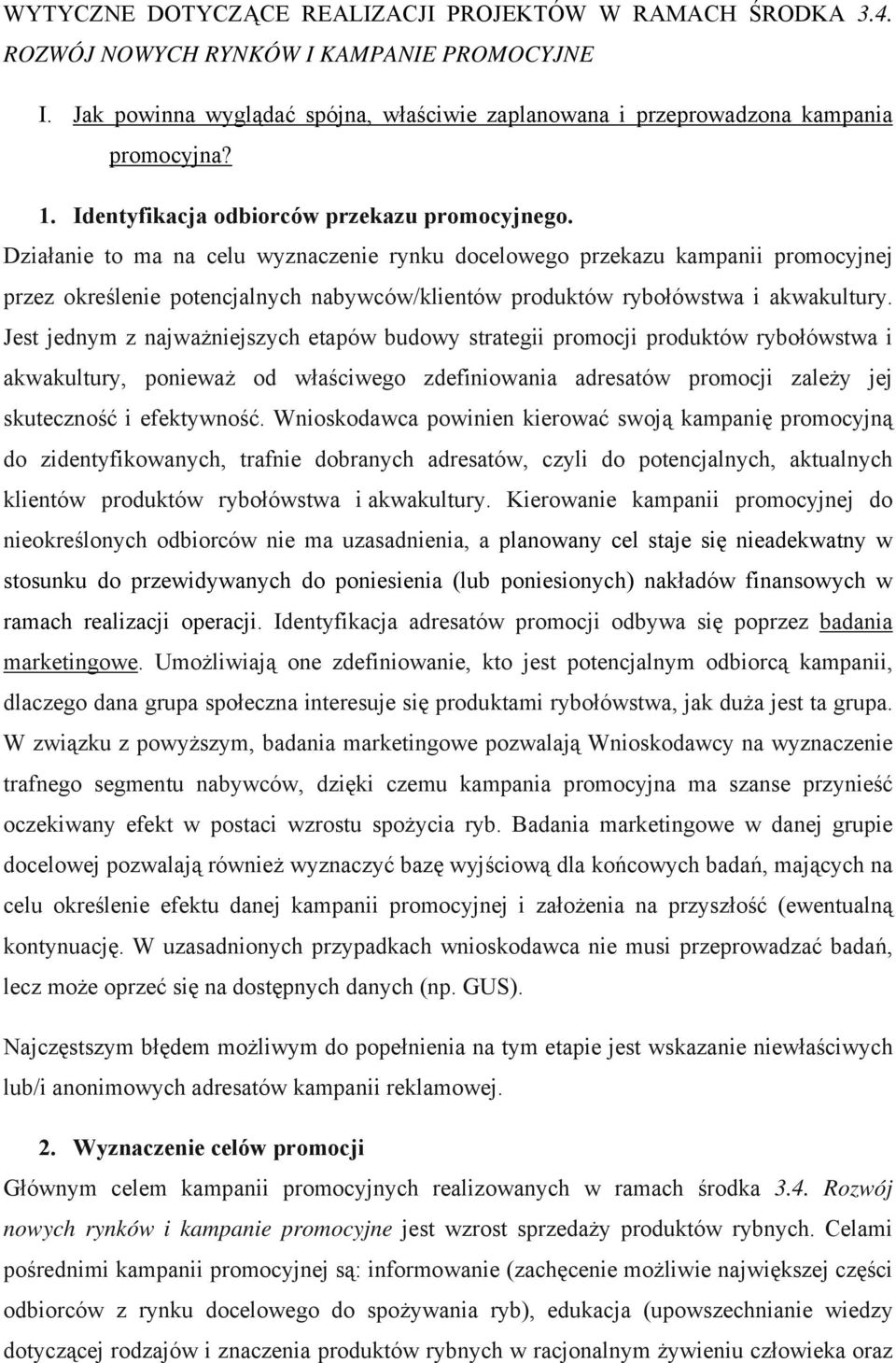 Działanie to ma na celu wyznaczenie rynku docelowego przekazu kampanii promocyjnej przez określenie potencjalnych nabywców/klientów produktów rybołówstwa i akwakultury.