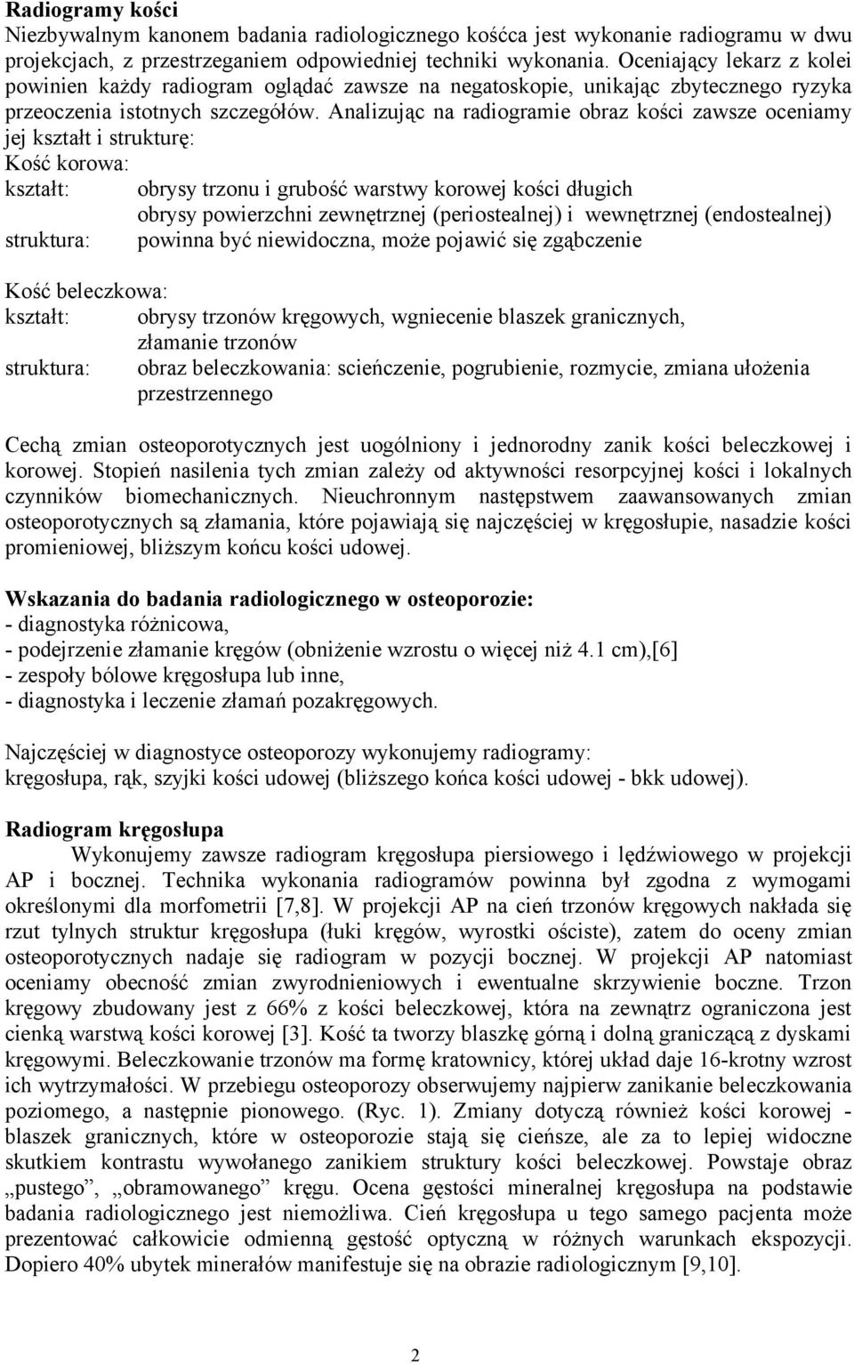 Analizując na radiogramie obraz kości zawsze oceniamy jej kształt i strukturę: Kość korowa: kształt: obrysy trzonu i grubość warstwy korowej kości długich obrysy powierzchni zewnętrznej