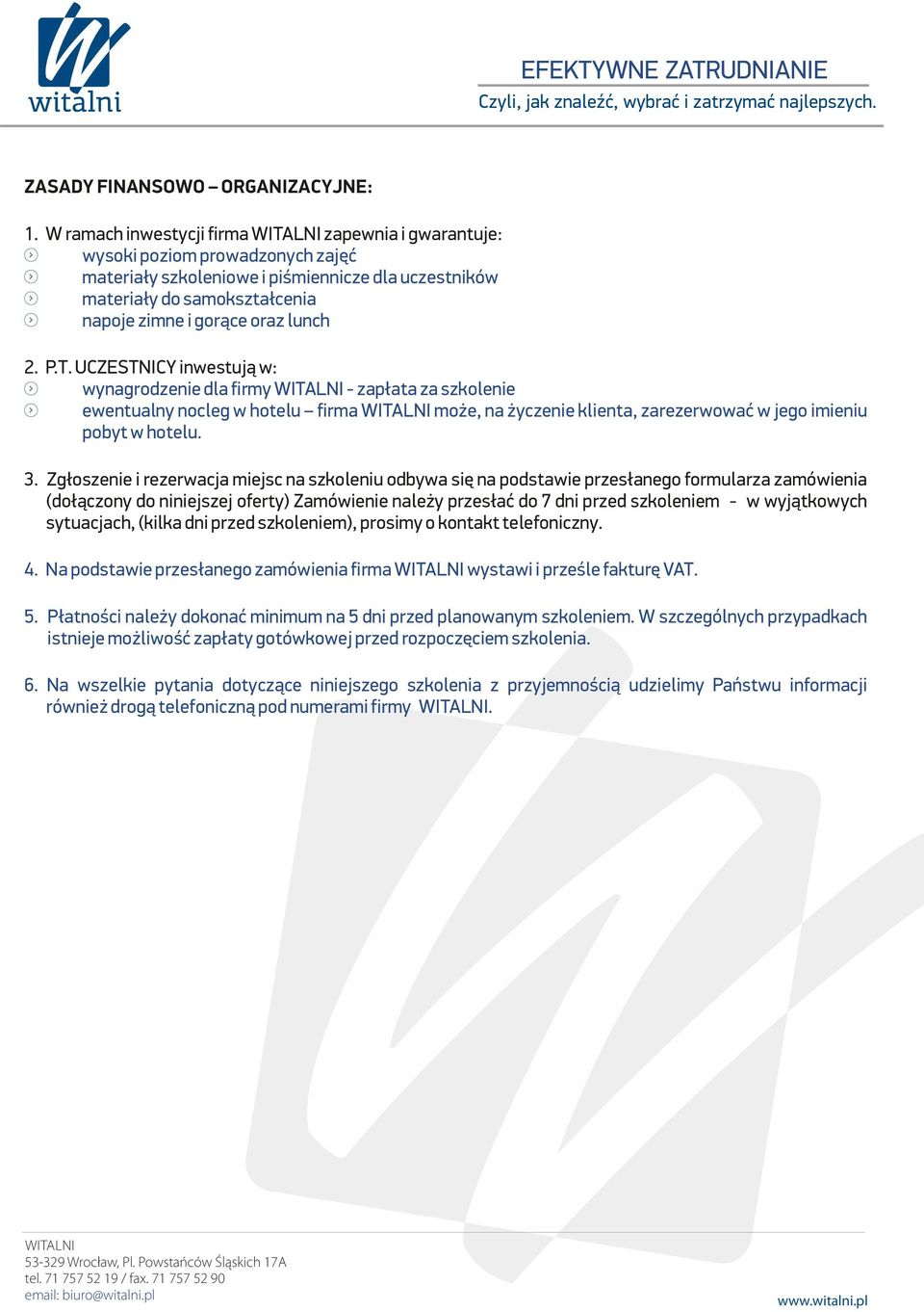 P.T. UCZESTNICY inwestują w: wynagrodzenie dla firmy - zapłata za szkolenie ewentualny nocleg w hotelu firma może, na życzenie klienta, zarezerwować w jego imieniu pobyt w hotelu. 3.