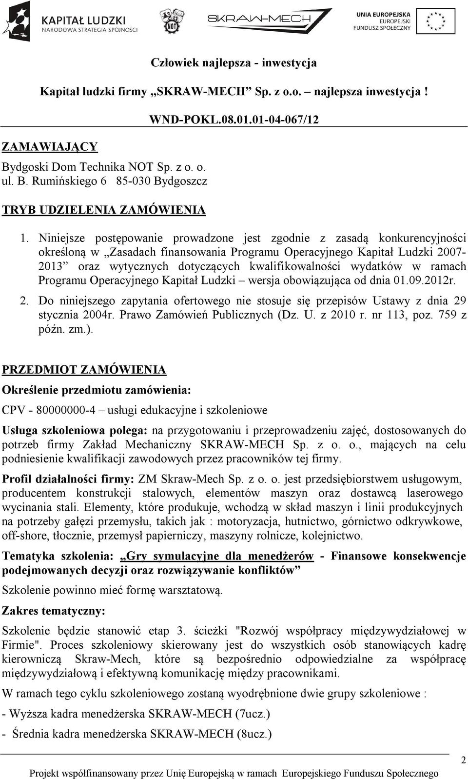 wydatków w ramach Programu Operacyjnego Kapitał Ludzki wersja obowiązująca od dnia 01.09.2012r. 2. Do niniejszego zapytania ofertowego nie stosuje się przepisów Ustawy z dnia 29 stycznia 2004r.