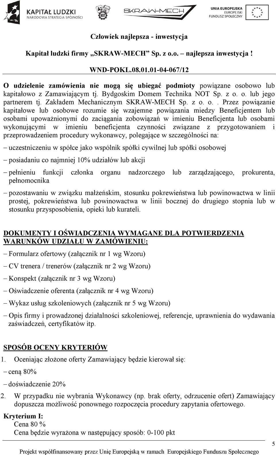 o.. Przez powiązanie kapitałowe lub osobowe rozumie się wzajemne powiązania miedzy Beneficjentem lub osobami upoważnionymi do zaciągania zobowiązań w imieniu Beneficjenta lub osobami wykonującymi w