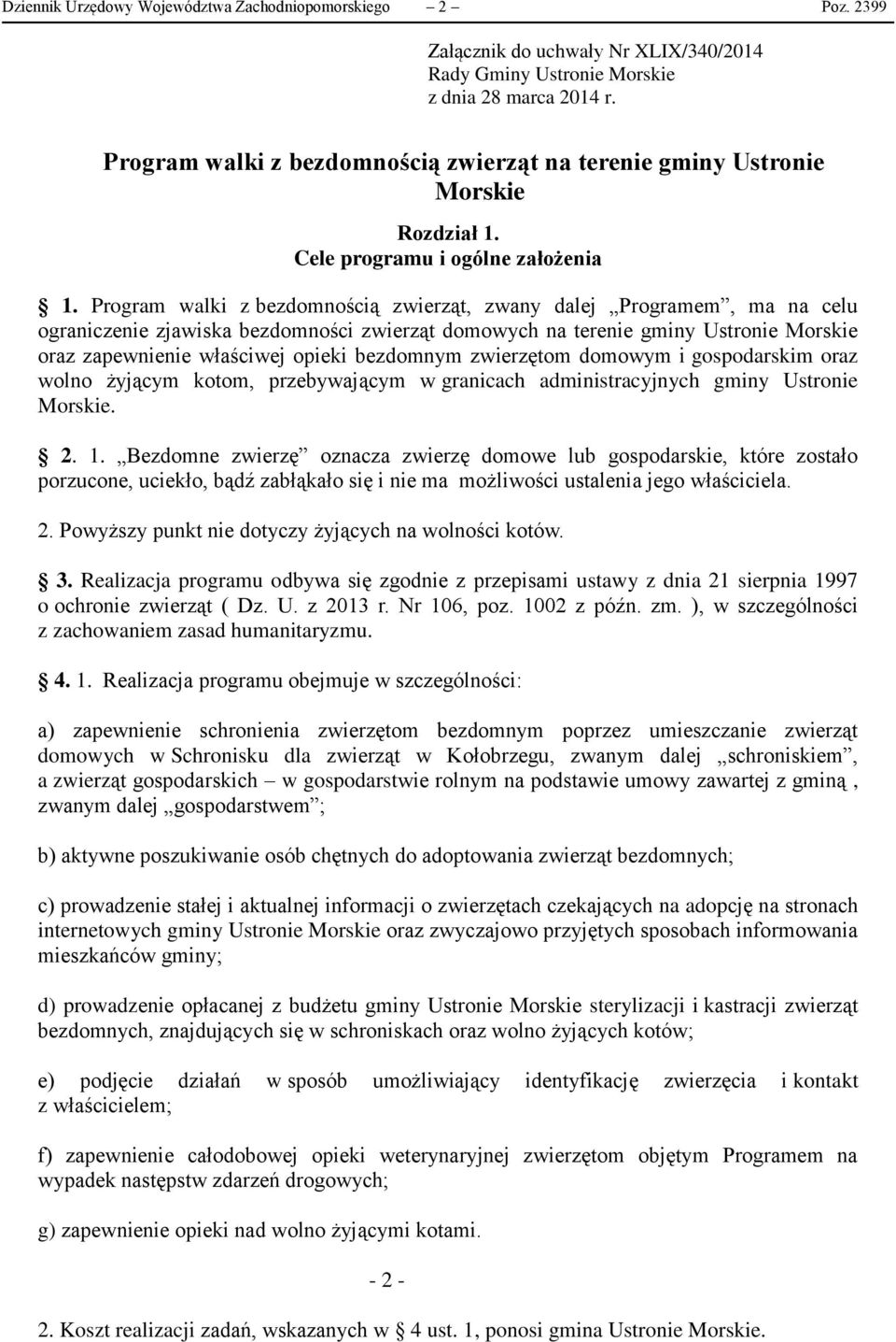 Program walki z bezdomnością zwierząt, zwany dalej Programem, ma na celu ograniczenie zjawiska bezdomności zwierząt domowych na terenie gminy Ustronie Morskie oraz zapewnienie właściwej opieki