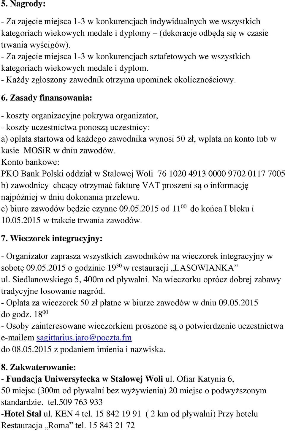 Zasady finansowania: - koszty organizacyjne pokrywa organizator, - koszty uczestnictwa ponoszą uczestnicy: a) opłata startowa od każdego zawodnika wynosi 50 zł, wpłata na konto lub w kasie MOSiR w