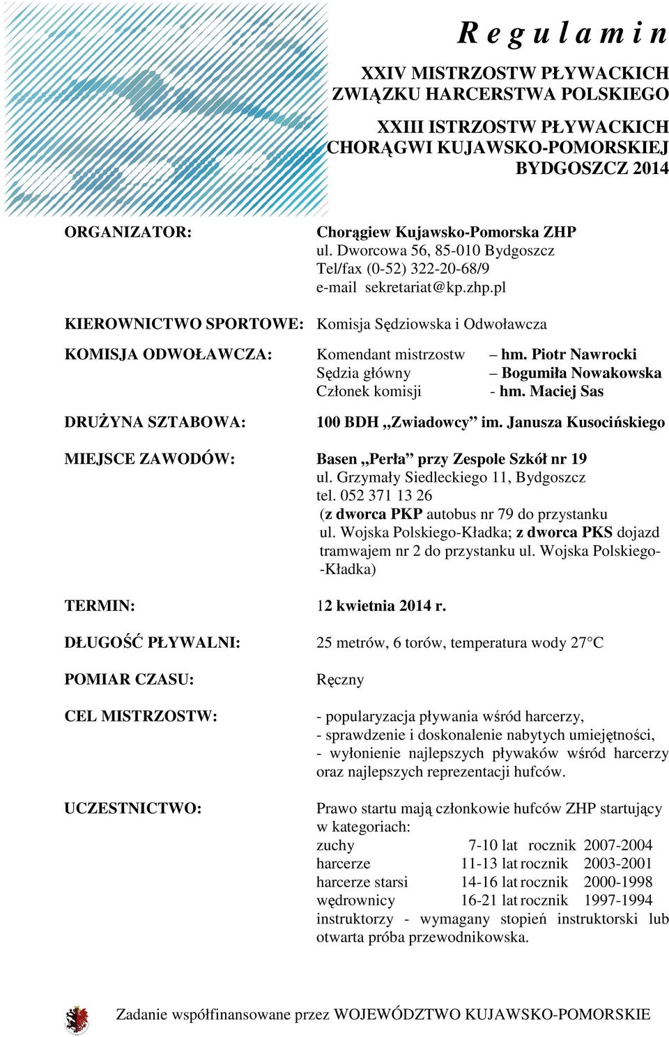 Piotr Nawrocki Sędzia główny Bogumiła Nowakowska Członek komisji - hm. Maciej Sas DRUŻYNA SZTABOWA: 100 BDH Zwiadowcy im.