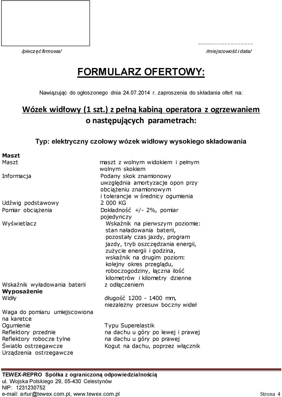 wyładowania baterii Wyposażenie Widły Waga do pomiaru umiejscowiona na karetce Ogumienie Reflektory przednie Reflektory robocze tylne Światło ostrzegawcze Urządzenia ostrzegawcze maszt z wolnym