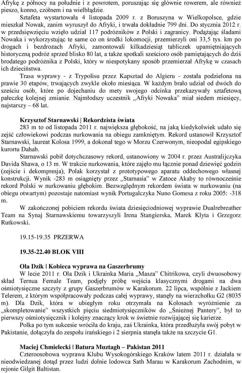 Podążając śladami Nowaka i wykorzystując te same co on środki lokomocji, przemierzyli oni 33,5 tys.