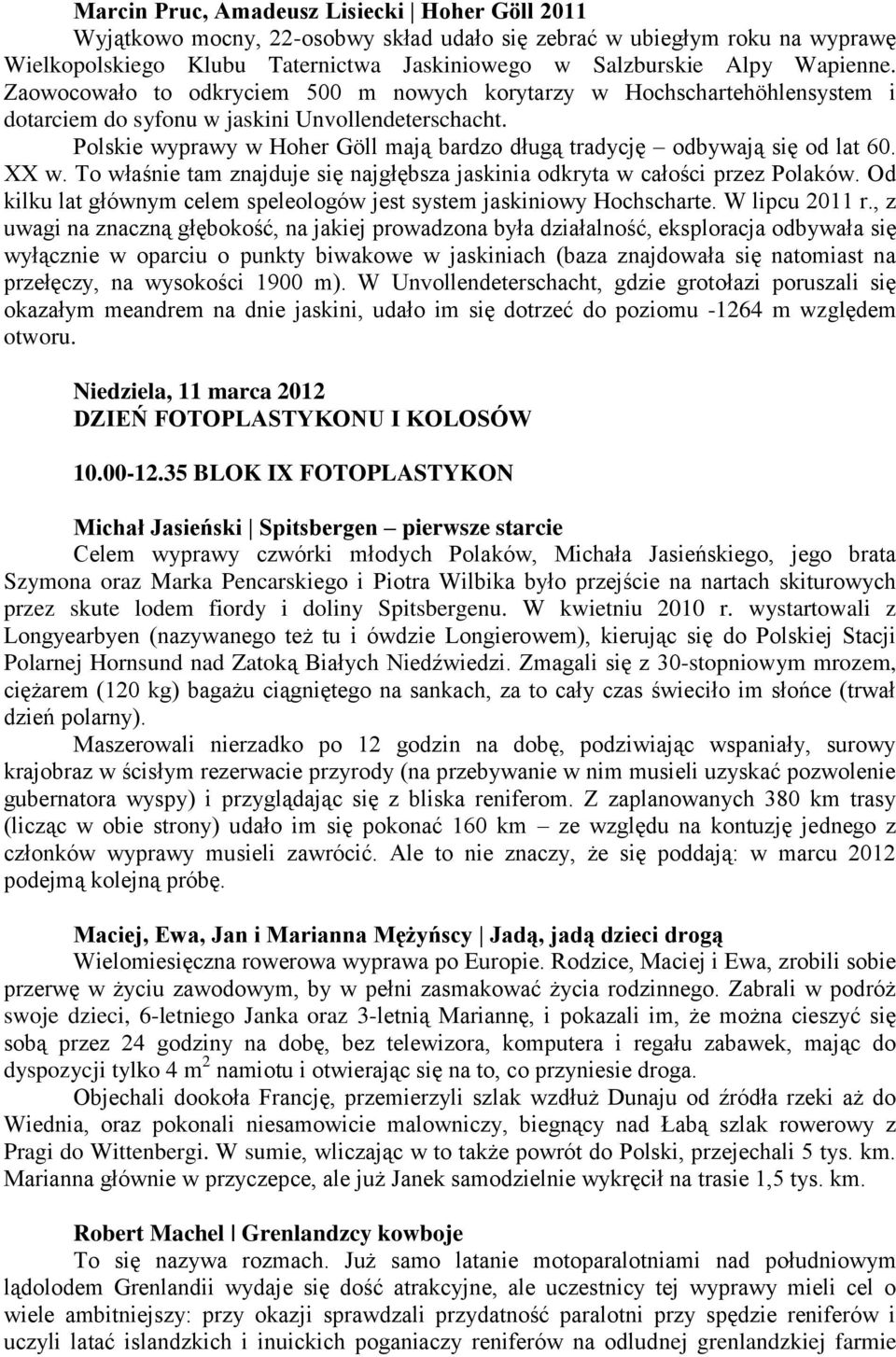 Polskie wyprawy w Hoher Göll mają bardzo długą tradycję odbywają się od lat 60. XX w. To właśnie tam znajduje się najgłębsza jaskinia odkryta w całości przez Polaków.