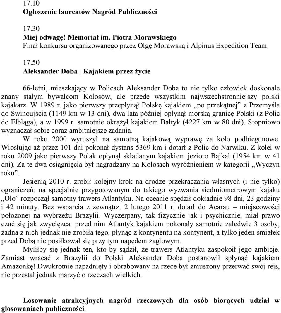 50 Aleksander Doba Kajakiem przez życie 66-letni, mieszkający w Policach Aleksander Doba to nie tylko człowiek doskonale znany stałym bywalcom Kolosów, ale przede wszystkim najwszechstronniejszy