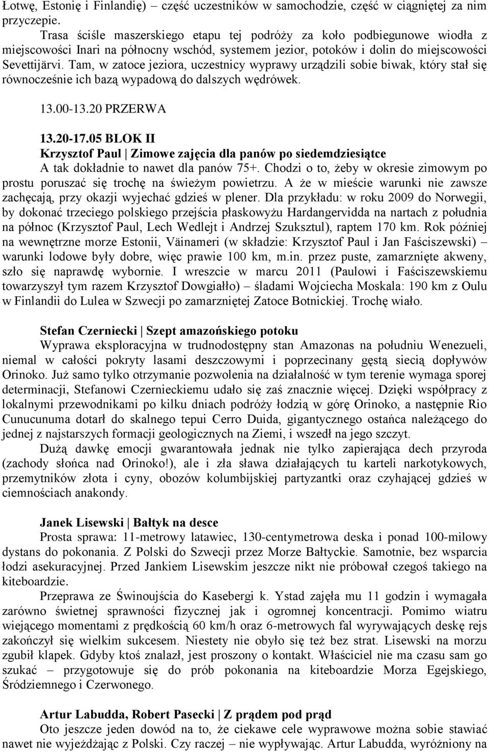 Tam, w zatoce jeziora, uczestnicy wyprawy urządzili sobie biwak, który stał się równocześnie ich bazą wypadową do dalszych wędrówek. 13.00-13.20 PRZERWA 13.20-17.