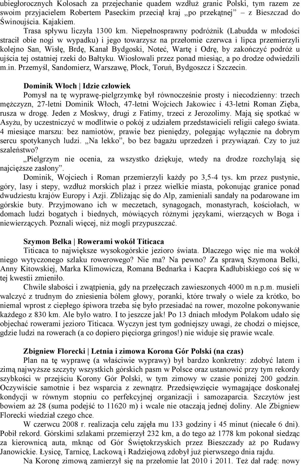 Niepełnosprawny podróżnik (Labudda w młodości stracił obie nogi w wypadku) i jego towarzysz na przełomie czerwca i lipca przemierzyli kolejno San, Wisłę, Brdę, Kanał Bydgoski, Noteć, Wartę i Odrę, by