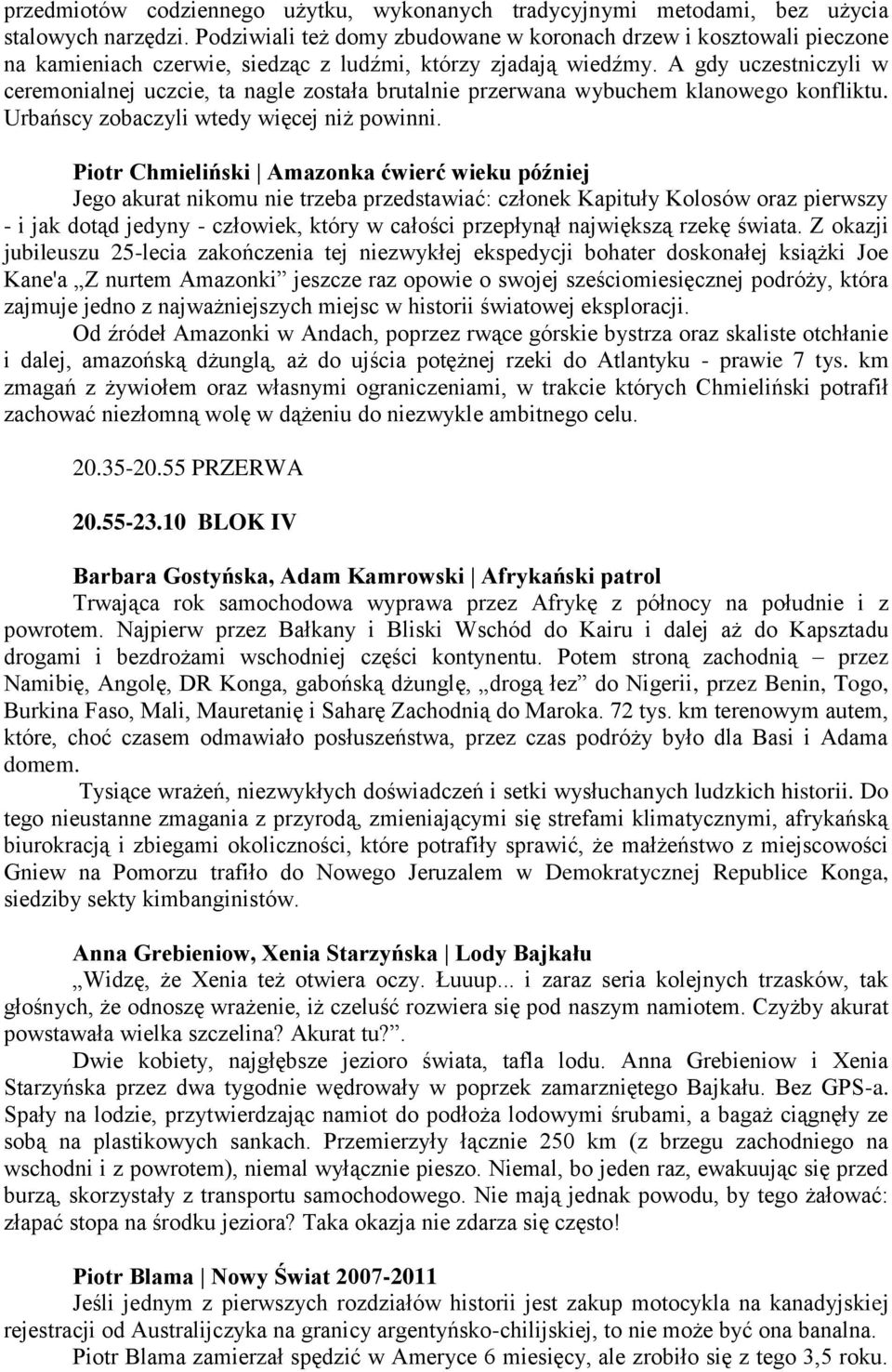 A gdy uczestniczyli w ceremonialnej uczcie, ta nagle została brutalnie przerwana wybuchem klanowego konfliktu. Urbańscy zobaczyli wtedy więcej niż powinni.