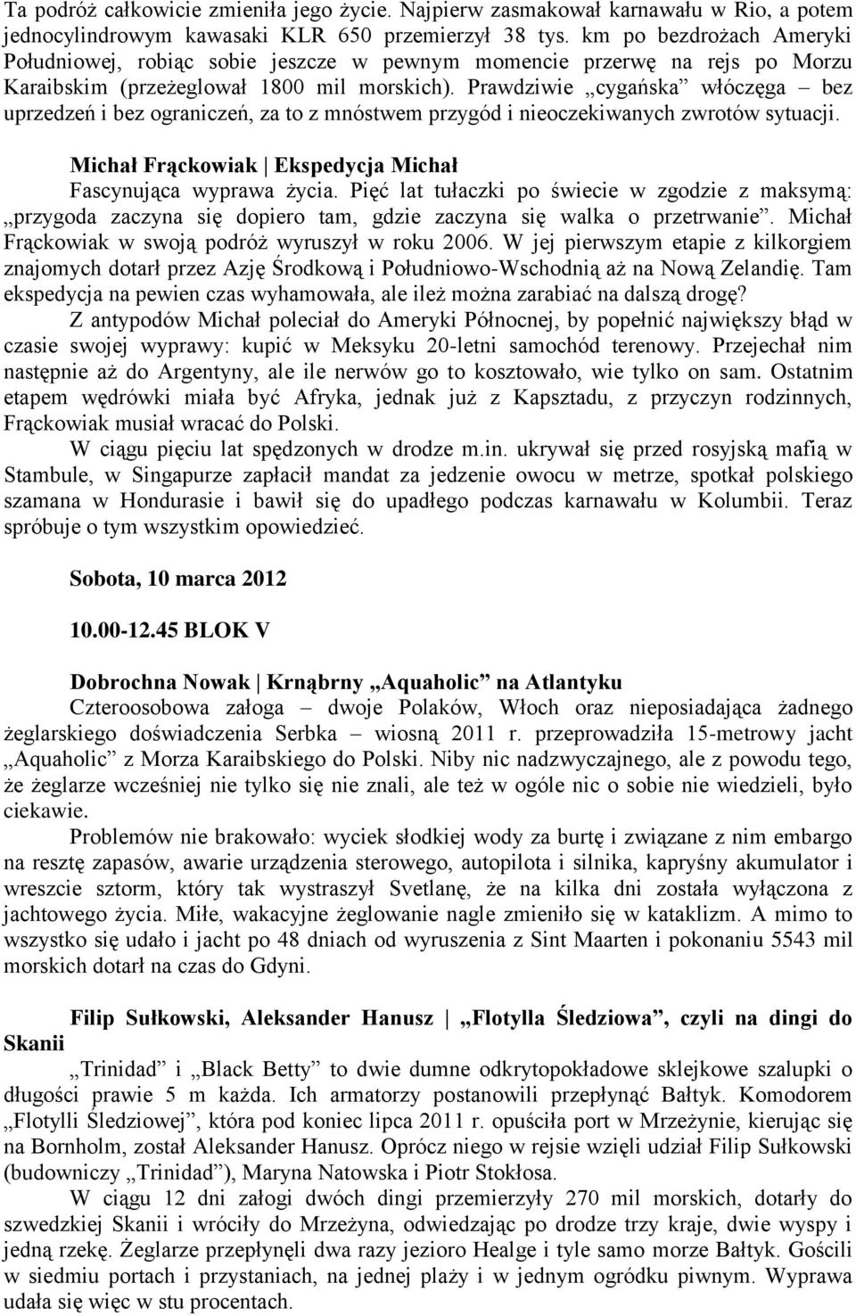 Prawdziwie cygańska włóczęga bez uprzedzeń i bez ograniczeń, za to z mnóstwem przygód i nieoczekiwanych zwrotów sytuacji. Michał Frąckowiak Ekspedycja Michał Fascynująca wyprawa życia.