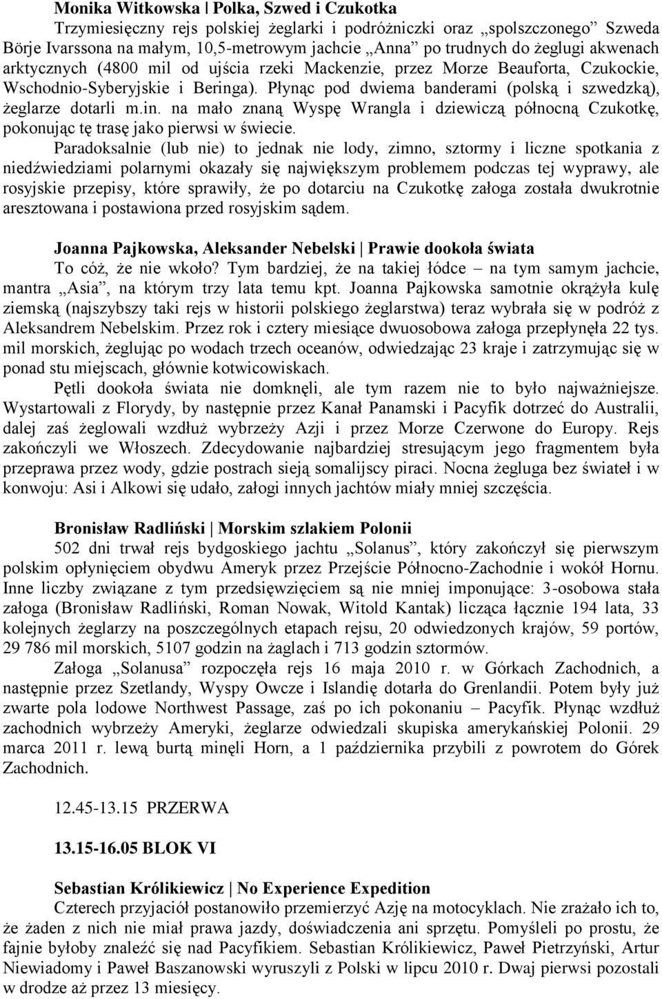 a). Płynąc pod dwiema banderami (polską i szwedzką), żeglarze dotarli m.in. na mało znaną Wyspę Wrangla i dziewiczą północną Czukotkę, pokonując tę trasę jako pierwsi w świecie.