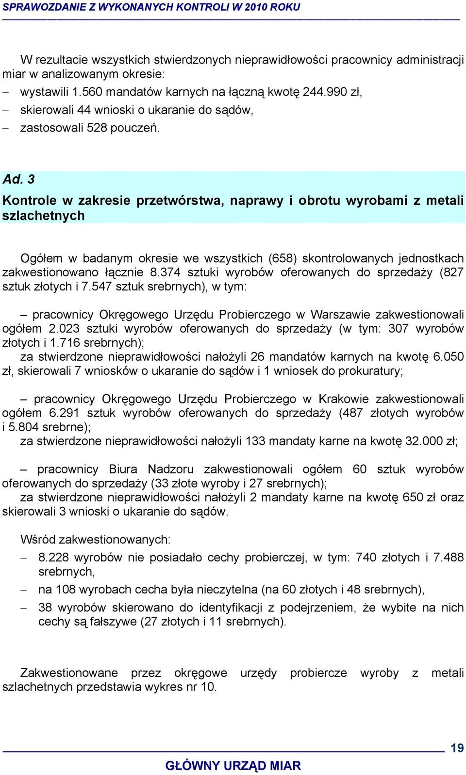 3 Kontrole w zakresie przetwórstwa, naprawy i obrotu wyrobami z metali szlachetnych Ogółem w badanym okresie we wszystkich (658) skontrolowanych jednostkach zakwestionowano łącznie 8.