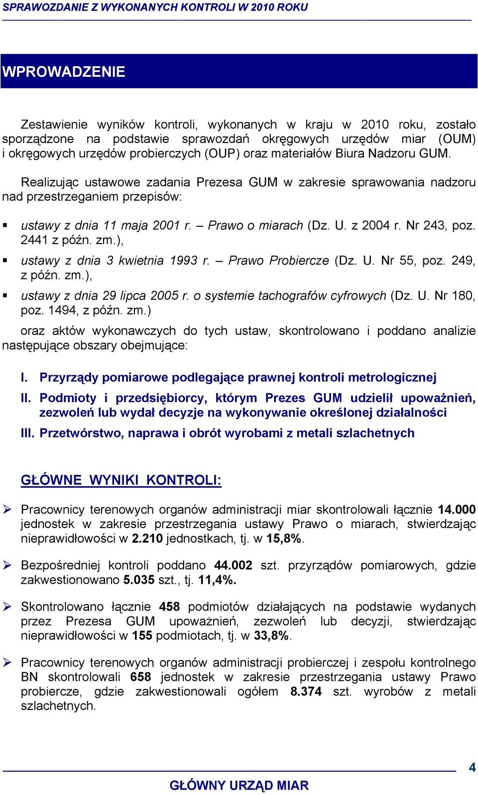 Nr 243, poz. 2441 z późn. zm.), ustawy z dnia 3 kwietnia 1993 r. Prawo Probiercze (Dz. U. Nr 55, poz. 249, z późn. zm.), ustawy z dnia 29 lipca 2005 r. o systemie tachografów cyfrowych (Dz. U. Nr 180, poz.