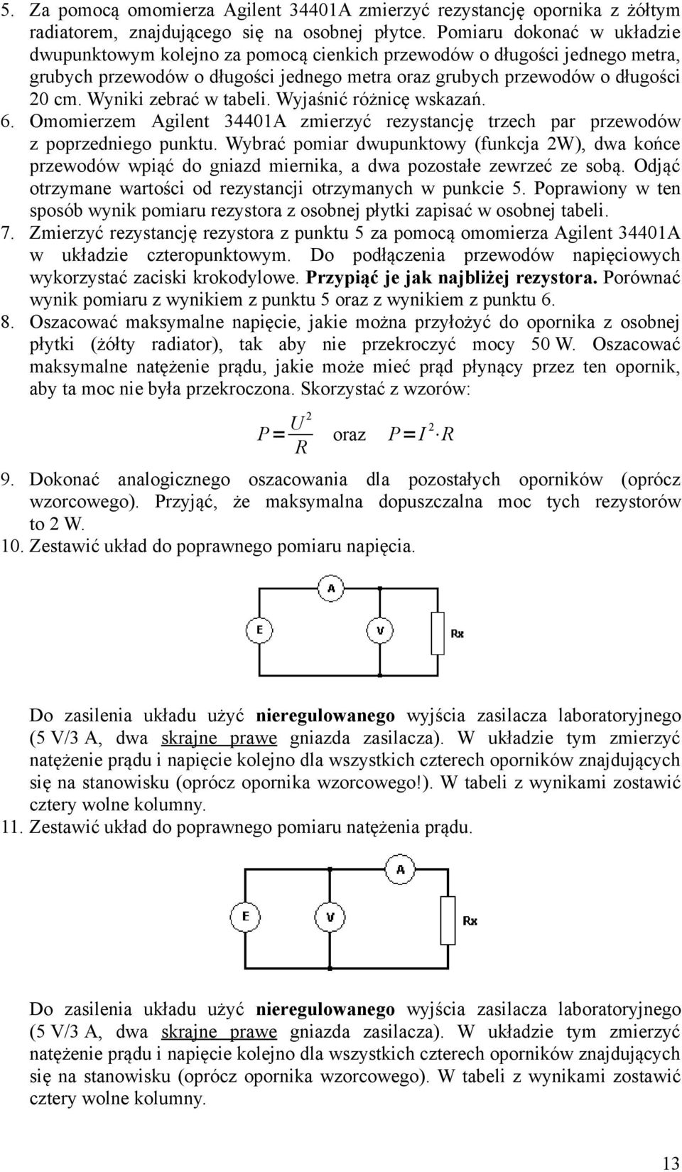 Wyniki zebrać w tabeli. Wyjaśnić różnicę wskazań. 6. Omomierzem Agilent 34401A zmierzyć rezystancję trzech par przewodów z poprzedniego punktu.