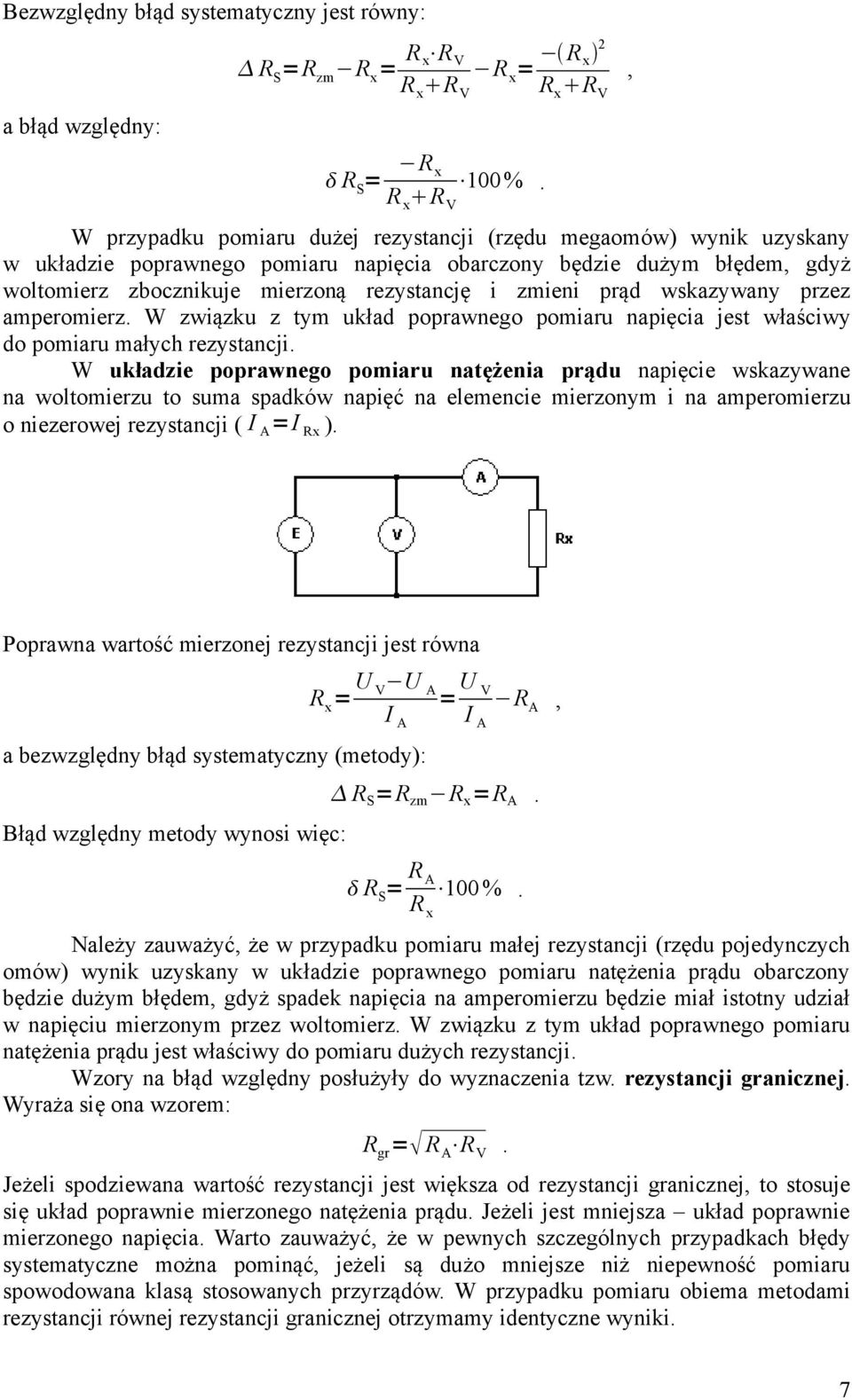 prąd wskazywany przez amperomierz. W związku z tym układ poprawnego pomiaru napięcia jest właściwy do pomiaru małych rezystancji.