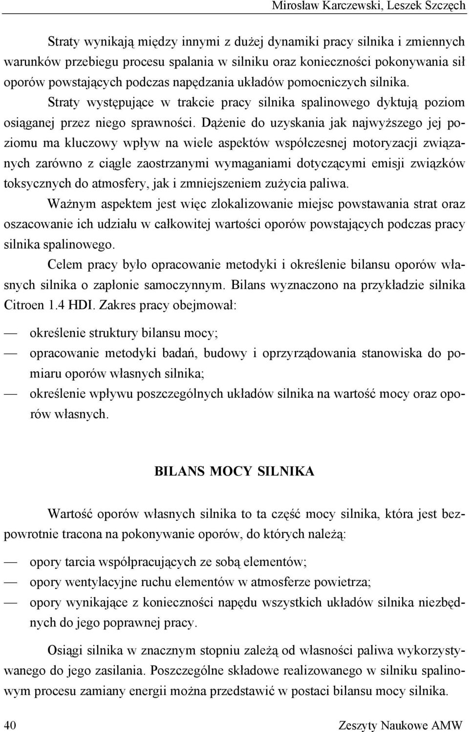 Dążenie do uzyskania jak najwyższego jej poziomu ma kluczowy wpływ na wiele aspektów współczesnej motoryzacji związanych zarówno z ciągle zaostrzanymi wymaganiami dotyczącymi emisji związków