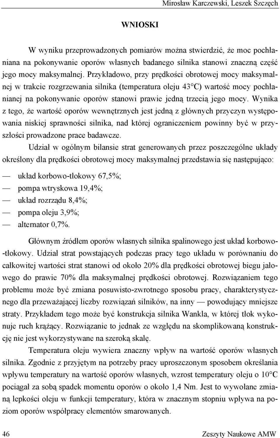 Przykładowo, przy prędkości obrotowej mocy maksymalnej w trakcie rozgrzewania silnika (temperatura oleju 43 C) wartość mocy pochłanianej na pokonywanie oporów stanowi prawie jedną trzecią jego mocy.