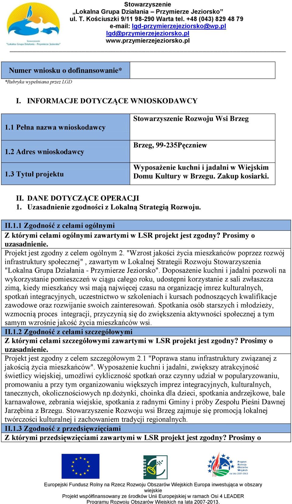 Uzasadnienie zgodności z Lokalną Strategią Rozwoju. II.1.1 Zgodność z celami ogólnymi Z którymi celami ogólnymi zawartymi w LSR projekt jest zgodny? Prosimy o Projekt jest zgodny z celem ogólnym 2.