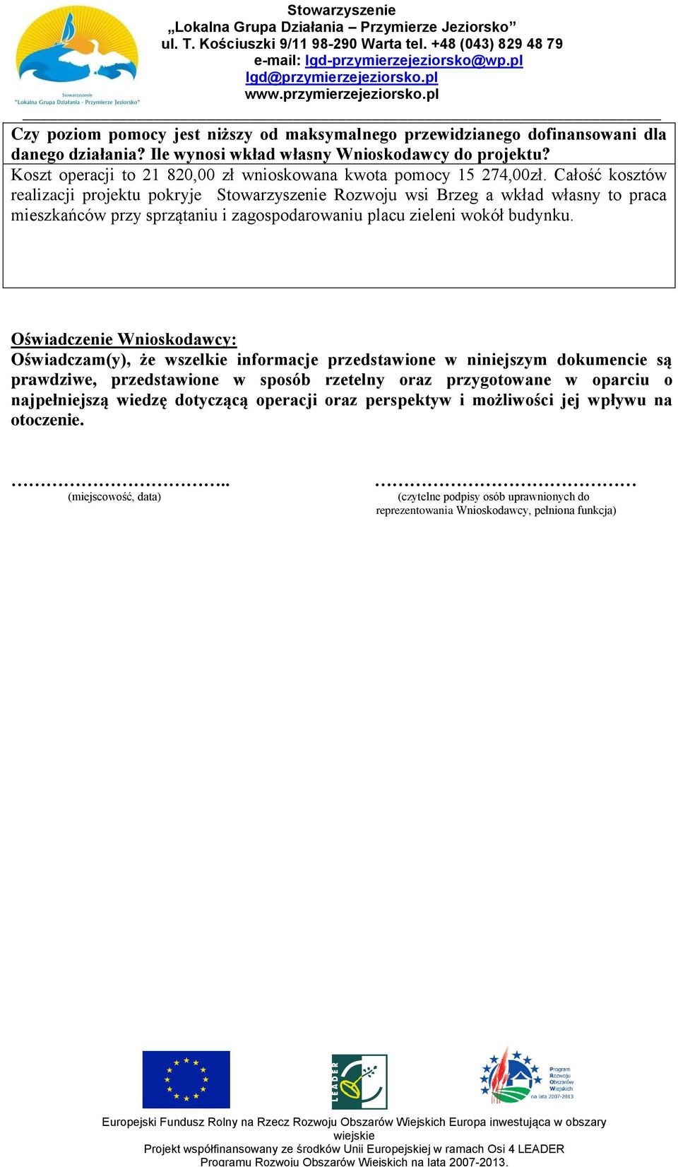 Całość kosztów realizacji projektu pokryje Stowarzyszenie Rozwoju wsi Brzeg a wkład własny to praca mieszkańców przy sprzątaniu i zagospodarowaniu placu zieleni wokół budynku.