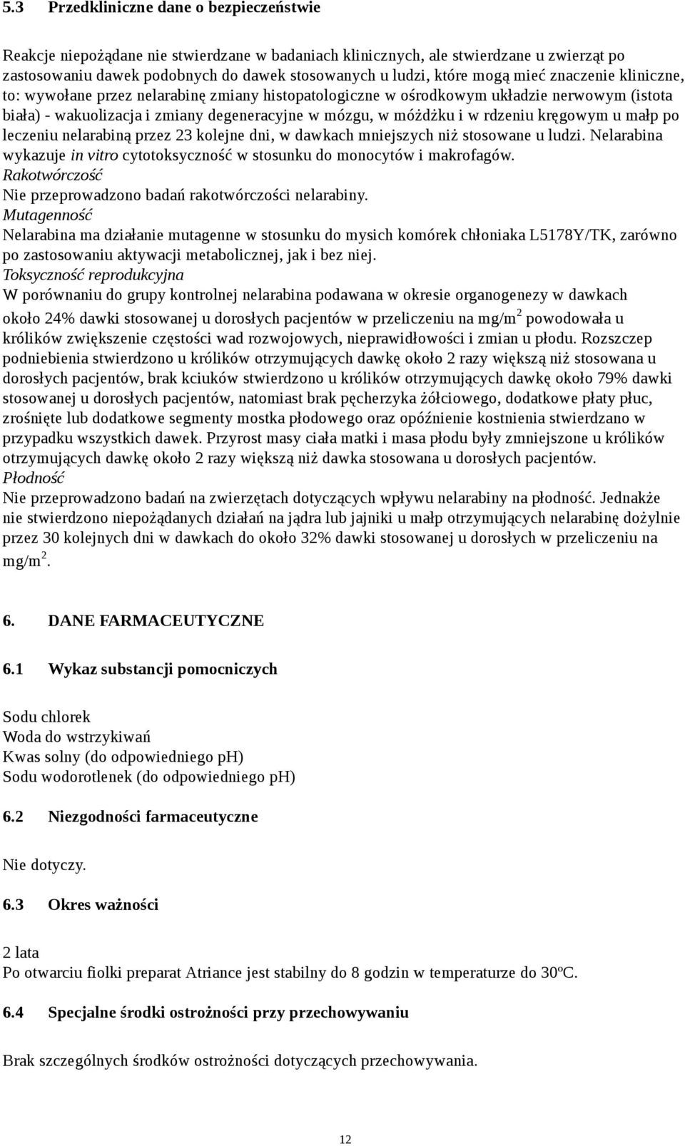 rdzeniu kręgowym u małp po leczeniu nelarabiną przez 23 kolejne dni, w dawkach mniejszych niż stosowane u ludzi. Nelarabina wykazuje in vitro cytotoksyczność w stosunku do monocytów i makrofagów.