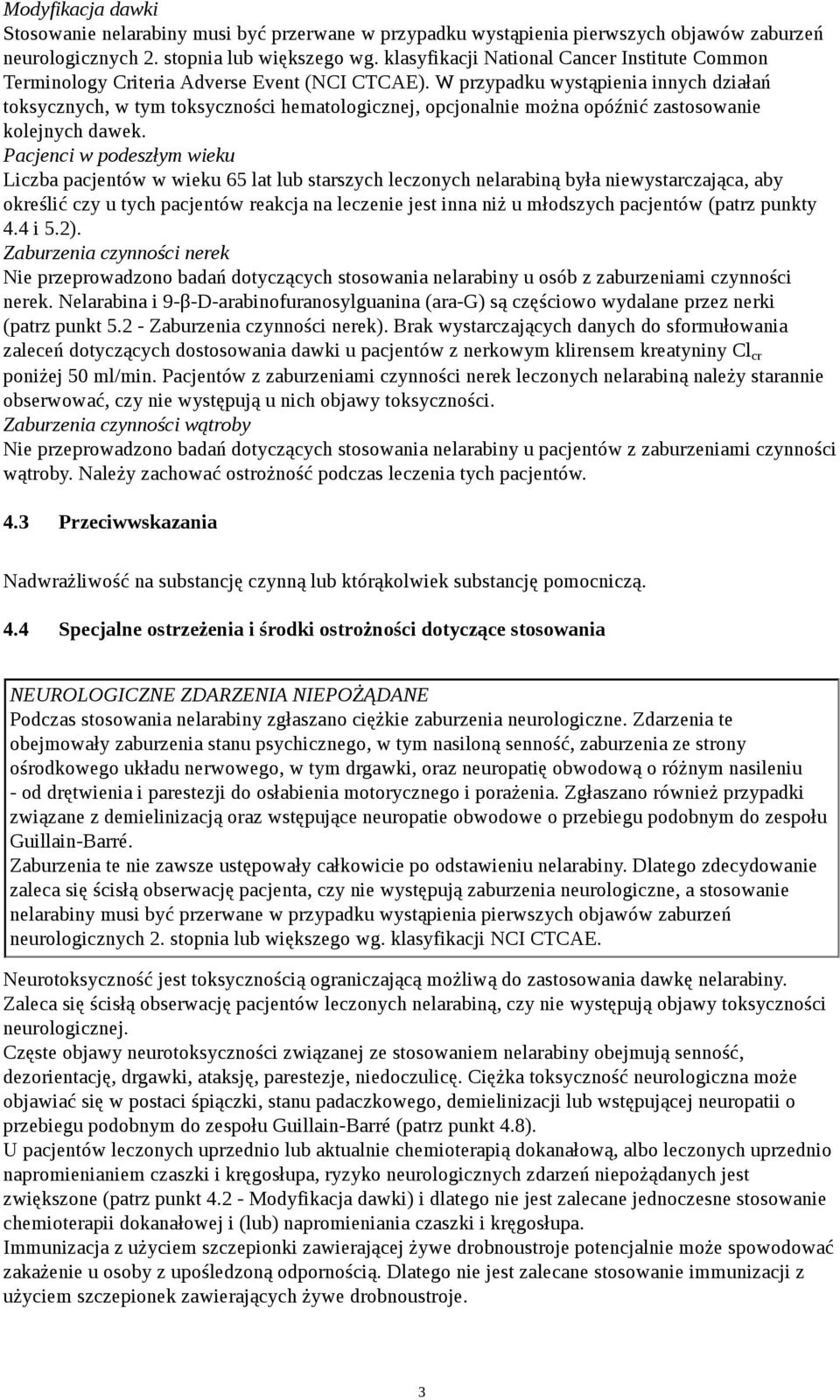 W przypadku wystąpienia innych działań toksycznych, w tym toksyczności hematologicznej, opcjonalnie można opóźnić zastosowanie kolejnych dawek.