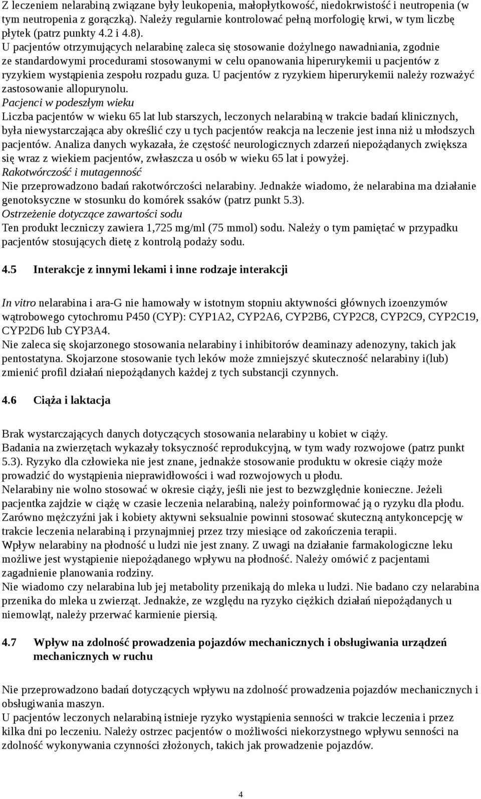 U pacjentów otrzymujących nelarabinę zaleca się stosowanie dożylnego nawadniania, zgodnie ze standardowymi procedurami stosowanymi w celu opanowania hiperurykemii u pacjentów z ryzykiem wystąpienia