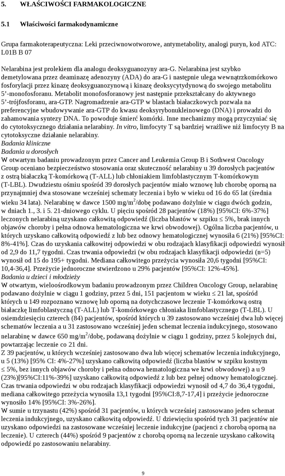 Nelarabina jest szybko demetylowana przez deaminazę adenozyny (ADA) do ara-g i następnie ulega wewnątrzkomórkowo fosforylacji przez kinazę deoksyguanozynową i kinazę deoksycytydynową do swojego