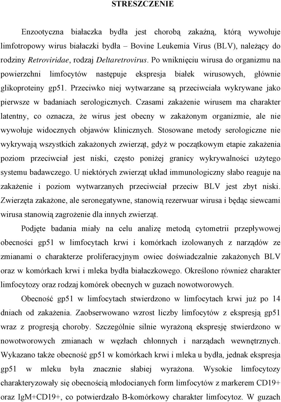 Przeciwko niej wytwarzane są przeciwciała wykrywane jako pierwsze w badaniach serologicznych.