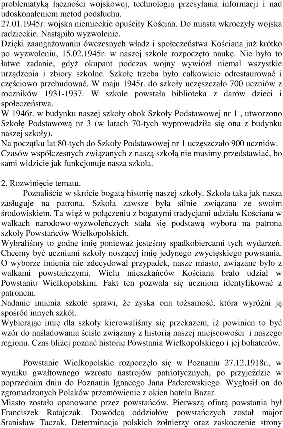 Nie było to łatwe zadanie, gdyż okupant podczas wojny wywiózł niemal wszystkie urządzenia i zbiory szkolne. Szkołę trzeba było całkowicie odrestaurować i częściowo przebudować. W maju 1945r.