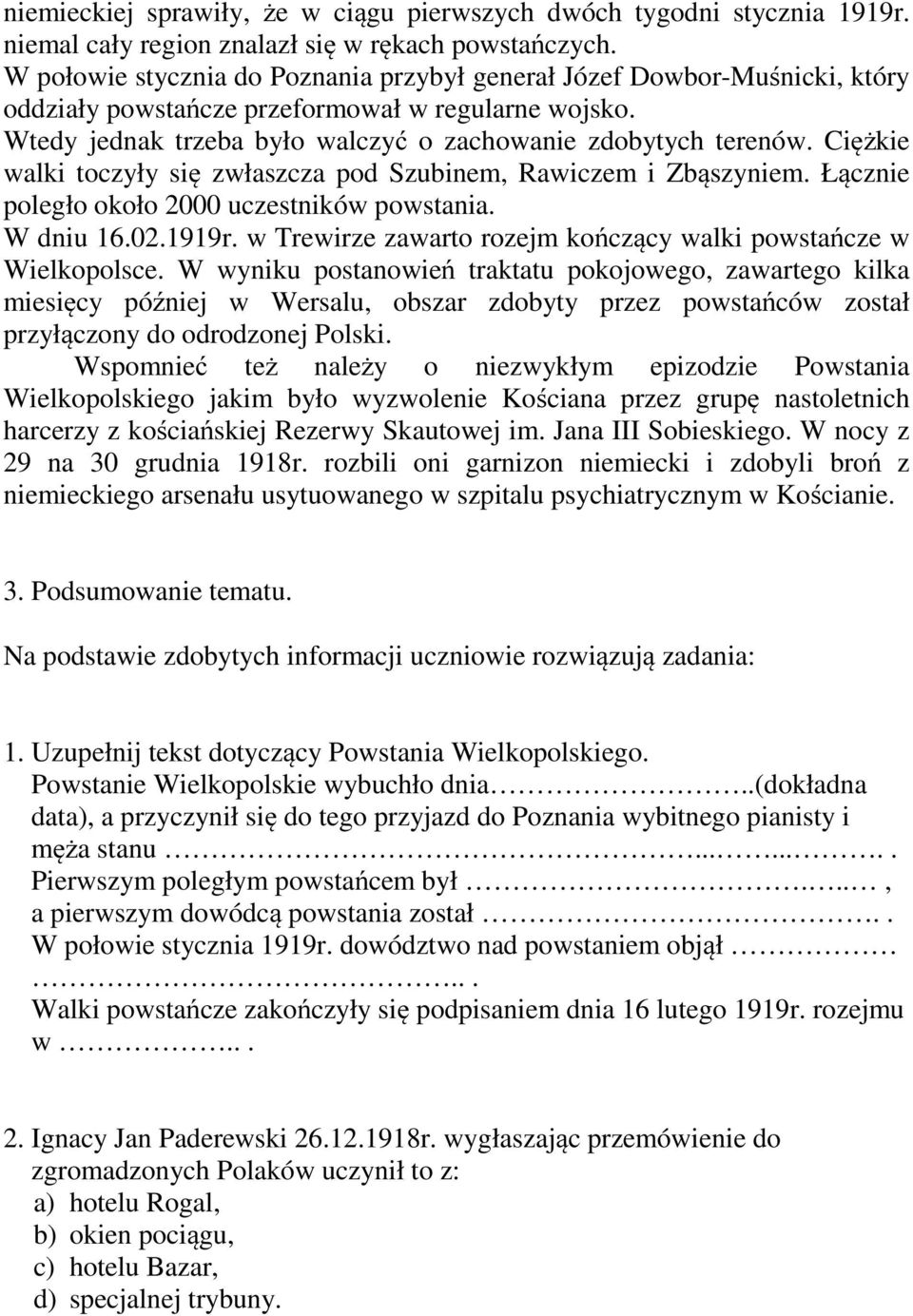 Ciężkie walki toczyły się zwłaszcza pod Szubinem, Rawiczem i Zbąszyniem. Łącznie poległo około 2000 uczestników powstania. W dniu 16.02.1919r.