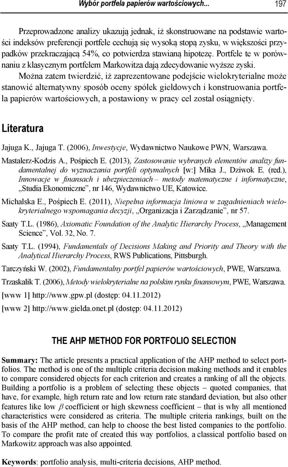 stawaną hpotezę. Portfele te w porównanu z klasycznym portfelem Markowtza dają zdecydowane wyższe zysk.