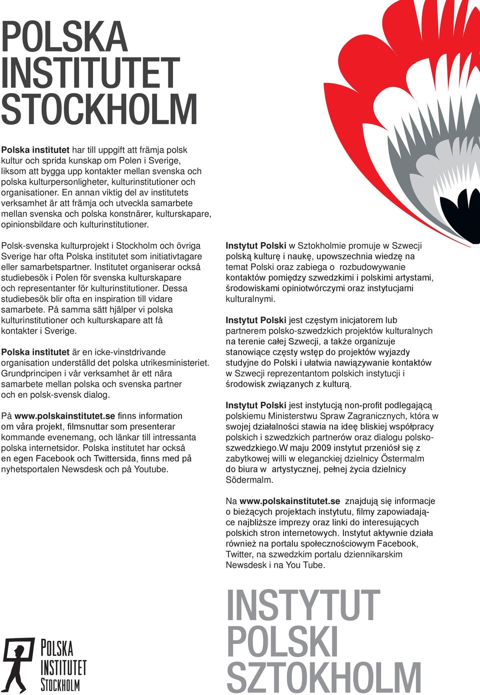 En annan viktig del av institutets verksamhet är att främja och utveckla samarbete mellan svenska och polska konstnärer, kulturskapare, opinionsbildare och kulturinstitutioner.