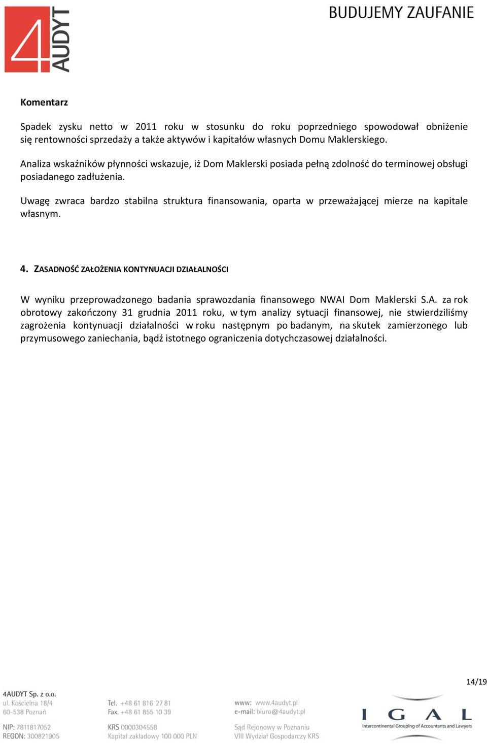 Uwagę zwraca bardzo stabilna struktura finansowania, oparta w przeważającej mierze na kapitale własnym. 4.