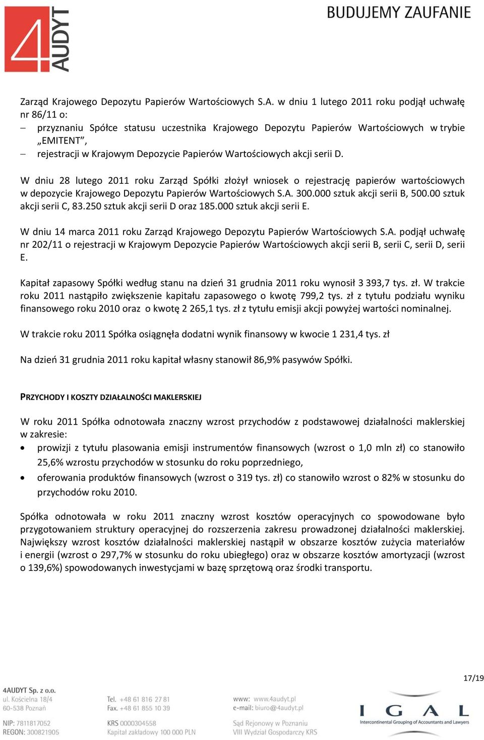 Wartościowych akcji serii D. W dniu 28 lutego 2011 roku Zarząd Spółki złożył wniosek o rejestrację papierów wartościowych w depozycie Krajowego Depozytu Papierów Wartościowych S.A. 300.